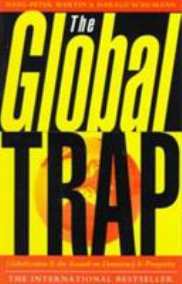 The Global Trap : Globalization and the Assault on Prosperity and an Attack on Democracy and Prosperity