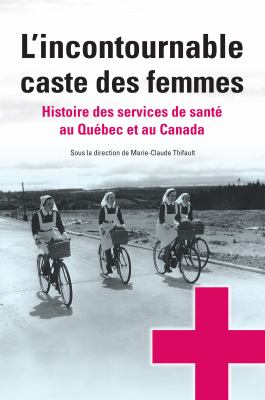 L' incontournable Caste des Femmes : Histoire des Services de Santé Au Québec et Au Canada