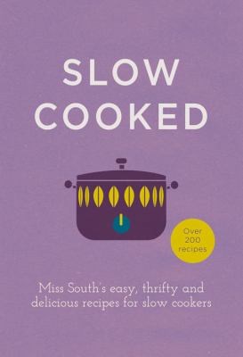 Slow Cooked : Miss South's Easy, Thrifty and Delicious Recipes for Slow Cookers