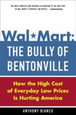 Wal-Mart: the Bully of Bentonville : How the High Cost of Everyday Low Prices Is Hurting America