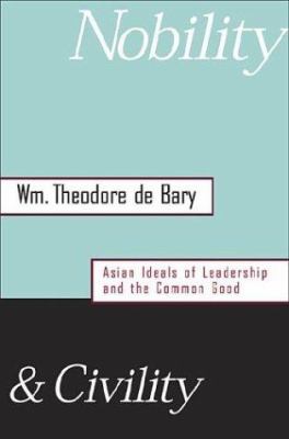 Nobility and Civility : Asian Ideals of Leadership and the Common Good