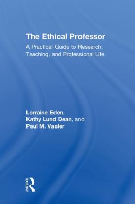 The Ethical Professor : A Practical Guide to Research, Teaching and Professional Life