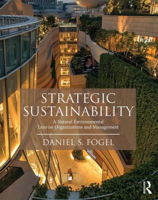 Strategic Sustainability : A Natural Environmental Lens on Organizations and Management