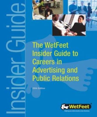 The WetFeet Insider Guide to Careers in Advertising and Public Relations 2004