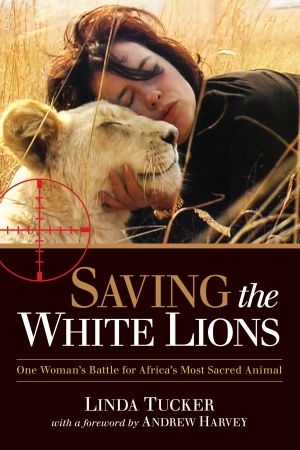 Saving the White Lions : One Woman's Battle for Africa's Most Sacred Animal