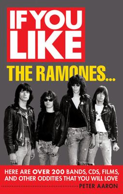If You Like the Ramones... : Here Are over 200 Bands, CDs, Films, and Other Oddities That You Will Love