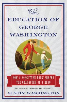The Education of George Washington : How a Forgotten Book Shaped the Character of a Hero