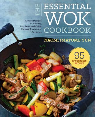The Essential Wok Cookbook : Simple Recipes for Stir-Fry, Dim Sum, and Other Chinese Restaurant Favorites