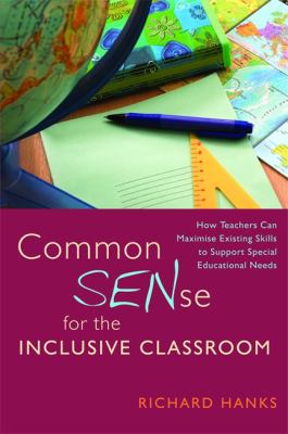Common SENse for the Inclusive Classroom : How Teachers Can Maximise Existing Skills to Support Special Educational Needs