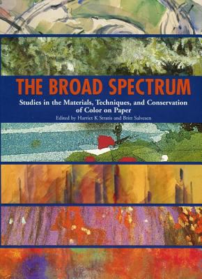 The Broad Spectrum : Studies in the Materials, Techniques, and Conservation of Color on Paper