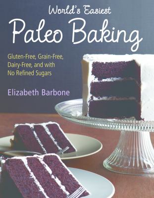 World's Easiest Paleo Baking : Beloved Treats Made Gluten-Free, Grain-Free, Dairy-Free, and with No Refined Sugars