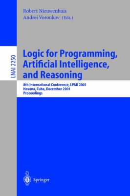 Logic for Programming, Artificial Intelligence, and Reasoning : 8th International Conference, LPAR 2001 Havana, Cuba December 2001 Proceedings