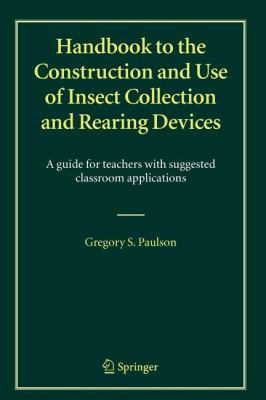 Handbook to the Construction and Use of Insect Collection and Rearing Devices : A Guide for Teachers with Suggested Classroom Applications