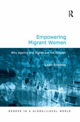 Empowering Migrant Women : Why Agency and Rights Are Not Enough