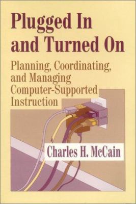Plugged in and Turned On : Planning, Coordinating, and Managing Computer-Supported Instruction