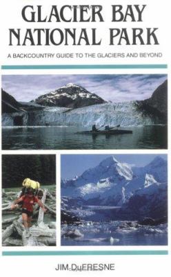 Glacier Bay National Park : A Backcountry Guide to the Glaciers and Beyond