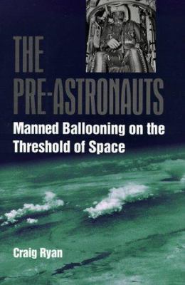 The Pre-Astronauts : Manned Ballooning on the Threshold of Space