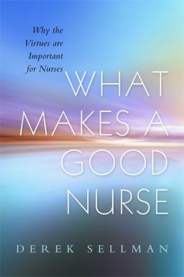 What Makes a Good Nurse : Why the Virtues Are Important for Nurses