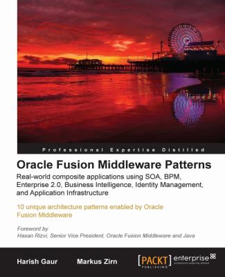 Oracle Fusion Middleware Patterns : 10 Unique Architecture Patterns Powered by Oracle Fusion Middleware