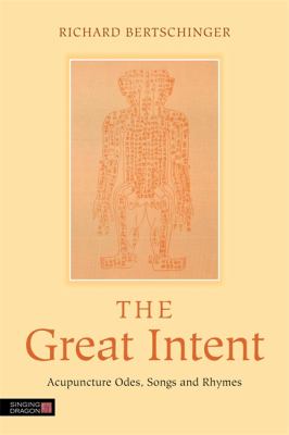 The Great Intent : Acupuncture Odes, Songs and Rhymes
