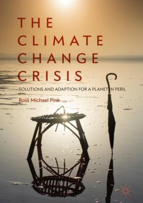 The Climate Change Crisis : Solutions and Adaption for a Planet in Peril