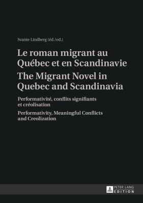 Le Roman Migrant Au Québec et en Scandinavie- the Migrant Novel in Quebec and Scandinavia : Performativité, Conflits Signifiants et Créolisation- Performativity, Meaningful Conflicts and Creolization