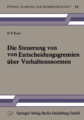 Die Steuerung Von Entscheidungsgremien über Verhaltensnormen : Ein Entscheidungstheoretischer Beitrag