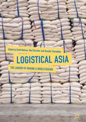 Logistical Asia : The Labour of Making a World Region