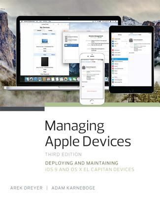 Managing Apple Devices : Deploying and Maintaining IOS 9 and OS X el Capitan Devices