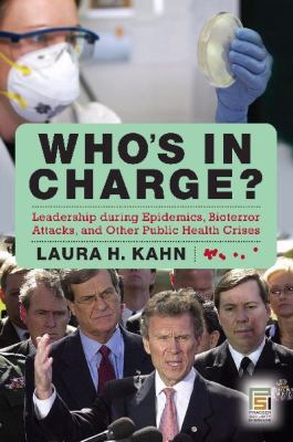 Who's in Charge? : Leadership During Epidemics, Bioterror Attacks, and Other Public Health Crises