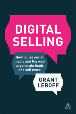 Digital Selling : How to Use Social Media and the Web to Generate Leads and Sell More