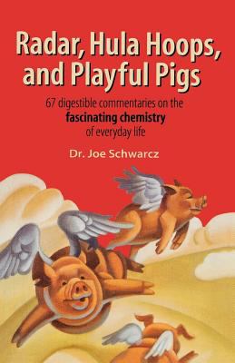 Radar, Hula Hoops, and Playful Pigs : 67 Digestible Commentaries on the Fascinating Chemistry of Everyday Life