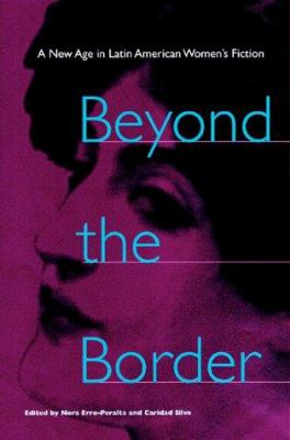 Beyond the Border : A New Age in Latin American Women's Fiction