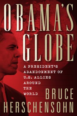 Obama's Globe : A President's Abandonment of US Allies Around the World