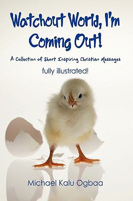 Watchout World, I'm Coming Out! : A Collection of Short Inspiring Christian Messages