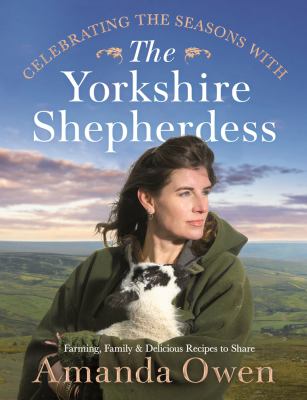 Celebrating the Seasons with the Yorkshire Shepherdess : Farming, Family and Delicious Recipes to Share
