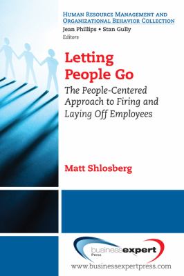 Letting People Go : The People-Centered Approach to Firing and Laying off Employees