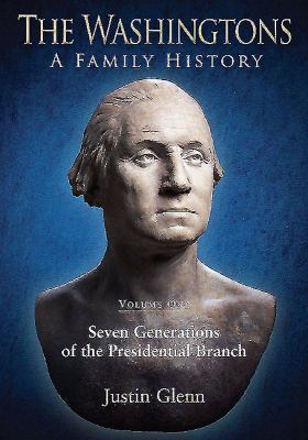 The Washingtons: a Family History : Volume One: Seven Generations of the Presidential Branch