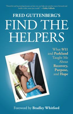 Fred Guttenberg's Find the Helpers : What 9/11 and Parkland Taught Me about Recovery, Purpose, and Hope