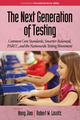 The Next Generation of Testing : Common Core Standards, Smarter-Balanced, Parcc, and the Nationwide Testing Movement