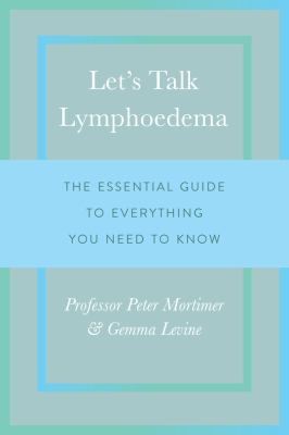 Let's Talk Lymphoedema : The Essential Guide to Everything You Need to Know