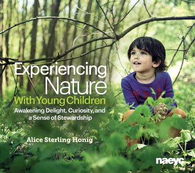 Experiencing Nature with Young Children : Awakening Delight, Curiosity, and a Sense of Stewardship