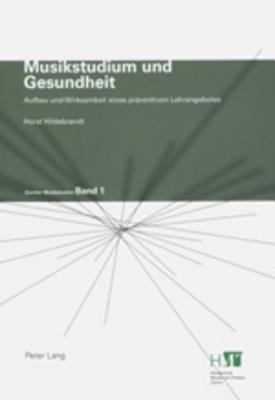 Musikstudium und Gesundheit : Aufbau und Wirksamkeit eines Praventiven Lehrangebotes 2. Auflage