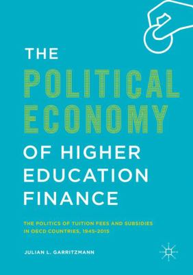 The Political Economy of Higher Education Finance : The Politics of Tuition Fees and Subsidies in OECD Countries,1945-2015