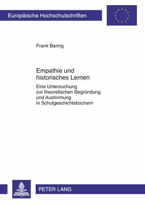 Empathie und Historisches Lernen : Eine Untersuchung Zur Theoretischen Begruendung und Ausformung in Schulgeschichtsbuechern