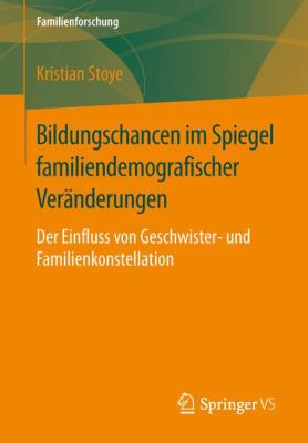 Bildungschancen Im Spiegel Familiendemografischer Veränderungen : Der Einfluss Von Geschwister- Und Familienkonstellation