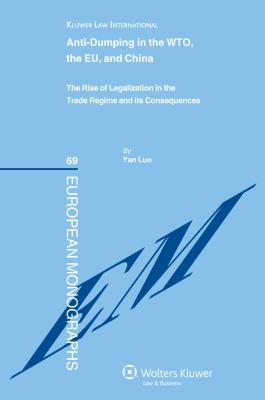 Anti-Dumping in the WTO, the EU and China : The Rise of Legalization in the Trade Regime and Its Consequences