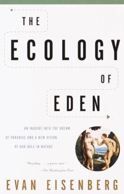 The Ecology of Eden : An Inquiry into the Dream of Paradise and a New Vision of Our Role in Nature