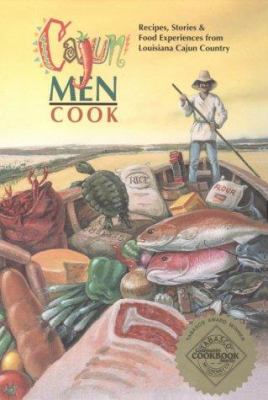 Cajun Men Cook : Recipes, Stories and Food Experiences from Louisiana Cajun Country