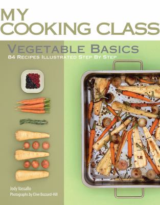 Vegetable Basics : 84 Recipes Illustrated Step by Step